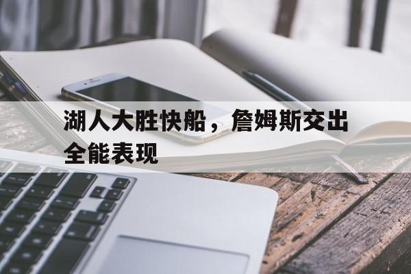 湖人大胜快船，詹姆斯交出全能表现的简单介绍